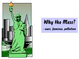 `Why the Mess - wars, famines, pollution.`